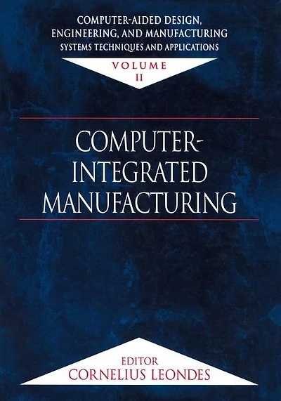 Computer-Aided Design, Engineering, and Manufacturing: Systems Techniques Applications, Volume II, Computer-Integrated Manufacturing