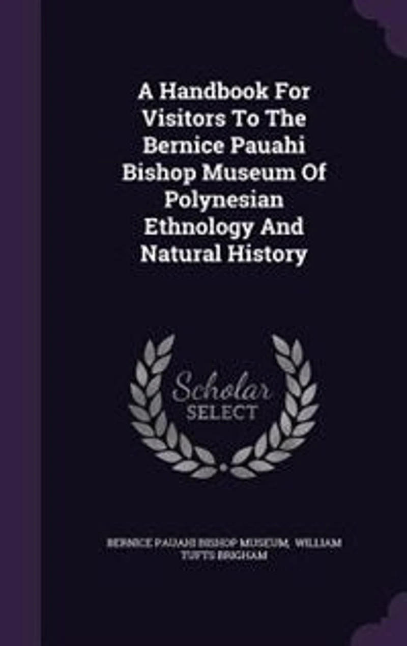A Handbook for Visitors to the Bernice Pauahi Bishop Museum of Polynesian Ethnology and Natural History;
