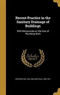 Recent Practice the Sanitary Drainage of Buildings: With Memoranda on Cost Plumbing Work (Classic Reprint)