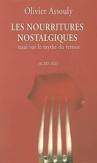 Les nourritures nostalgiques : essai sur le mythe du terroir: essai sur le mythe du terroir
