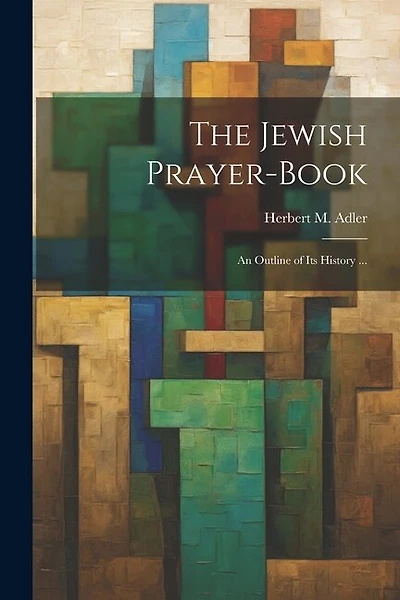 The Jewish Prayer-book: An Outline of Its History ...