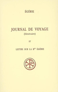 Journal de voyage (Itinéraire) ; Lettre sur la bienheureuse Egérie