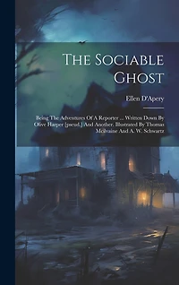 The Sociable Ghost: Being The Adventures Of A Reporter ... Written Down By Olive Harper [pseud.] And Another. Illustrated By Thomas Mcilvaine And A. W. Schwartz
