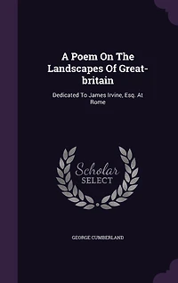 A Poem on the Landscapes of Great-Britain, Dedicated to James Irvine, Esq. at Rome, by George Cumberland. Written Year 1780. With Etchings Author