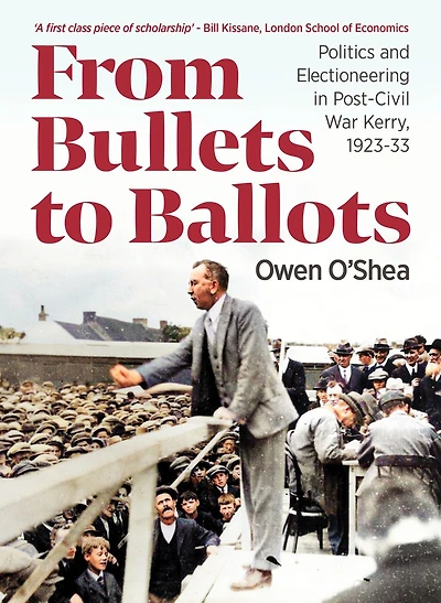 From Bullets to Ballots: Politics and Electioneering in Post-Civil War County Kerry, 1923–33