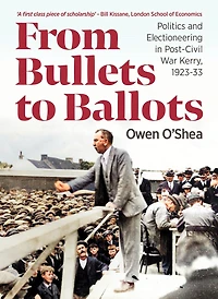 From Bullets to Ballots: Politics and Electioneering in Post-Civil War County Kerry, 1923–33