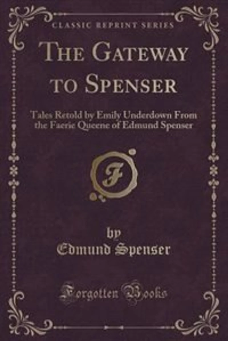 the Gateway to Spenser: Tales Retold by Emily Underdown From Faerie Queene of Edmund Spenser (Classic Reprint)