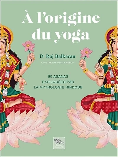 A l'origine du yoga: 50 asanas expliquées par la mythologie hindoue