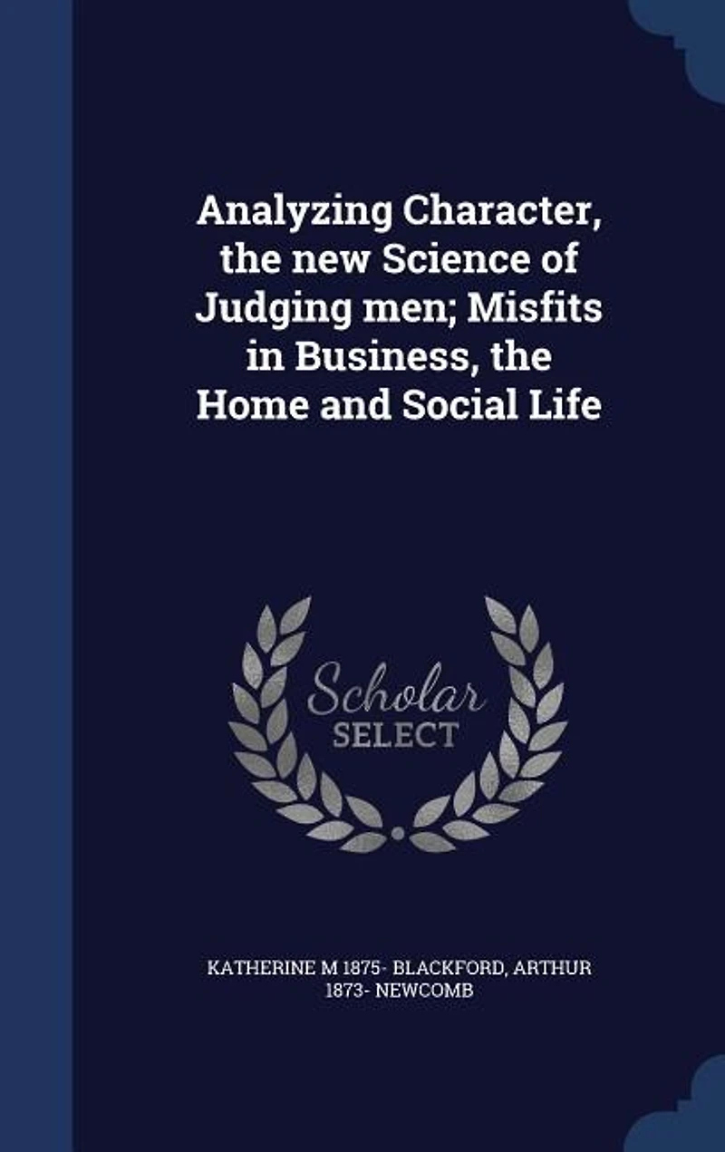 Analyzing Character, the New Science of Judging Men: Misfits Business, Home and Social Life (Classic Reprint)