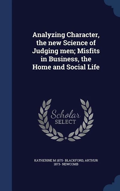 Analyzing Character, the New Science of Judging Men: Misfits Business, Home and Social Life (Classic Reprint)