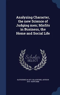 Analyzing Character, the New Science of Judging Men: Misfits Business, Home and Social Life (Classic Reprint)