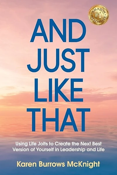 And Just Like That: Using Life Jolts To Create The Next Best Version Of Yourself In Leadership And Life