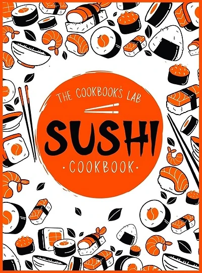 Sushi Cookbook: The Step-by-Step Sushi Guide for beginners with easy to follow, healthy
