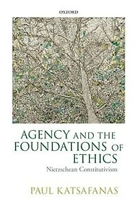 Agency and the Foundations of Ethics: Nietzschean Constitutivism