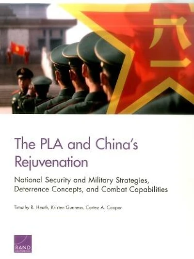 The PLA and China’s Rejuvenation: National Security and Military Strategies, Deterrence Concepts, and Combat Capabilities