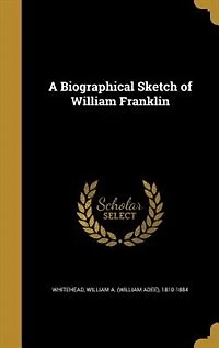 A Biographical Sketch of William Franklin (Classic Reprint)