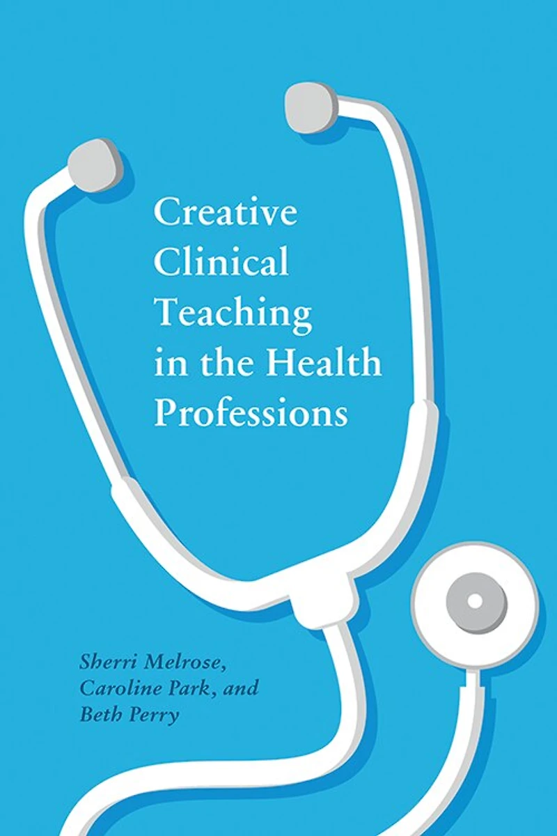 Creative Clinical Teaching The Health Professions