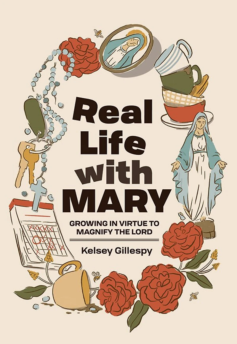 Real Life with Mary: Growing Virtue to Magnify the Lord