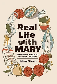 Real Life with Mary: Growing Virtue to Magnify the Lord