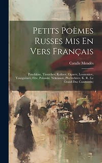 Petits Poèmes Russes Mis En Vers Français: Pouchkine, Tioutchev, Koltsov, Ogarev, Lermontov, Tourguénev, Fête, Polonski, Nékrassov, Plechtchéev, K. R. (le Grand-duc Constantin)