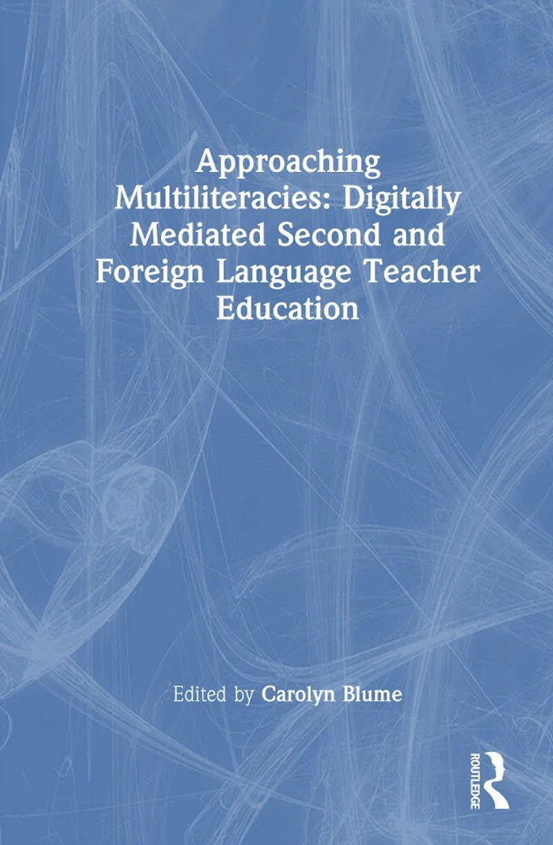 Approaching Multiliteracies: Digitally Mediated Second and Foreign Language Teacher Education