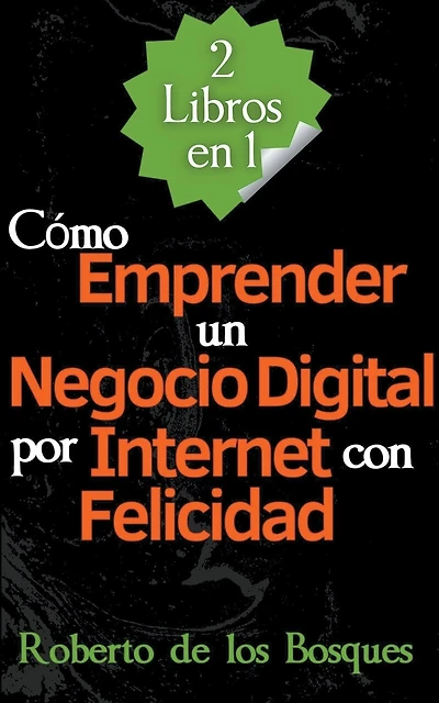 2 Libros en 1 Cómo Emprender un Negocio Digital por Internet con Felicidad