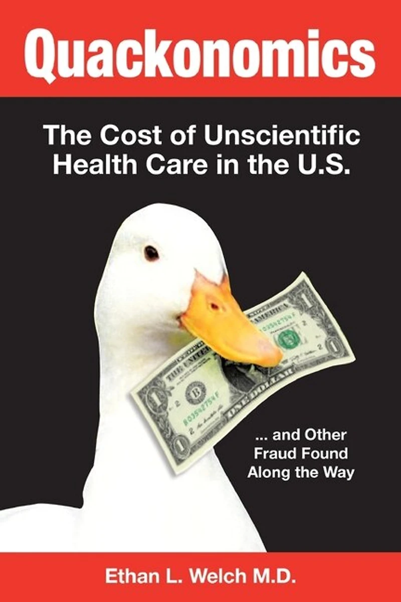 Quackonomics!: the Cost of Unscientific Health Care U.S. ...and Other Fraud Found Along Way