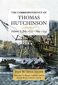 The Correspondence of Thomas Hutchinson, Volume 5: July 1772-May 1774