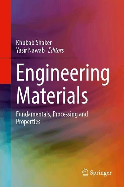 Engineering Materials: Fundamentals, Processing and Properties