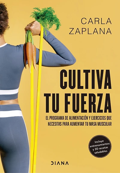 Cultiva tu fuerza: El programa de alimentación y ejercicios que necesitas para aumentar tu masa muscular / Cultivate Your Strength