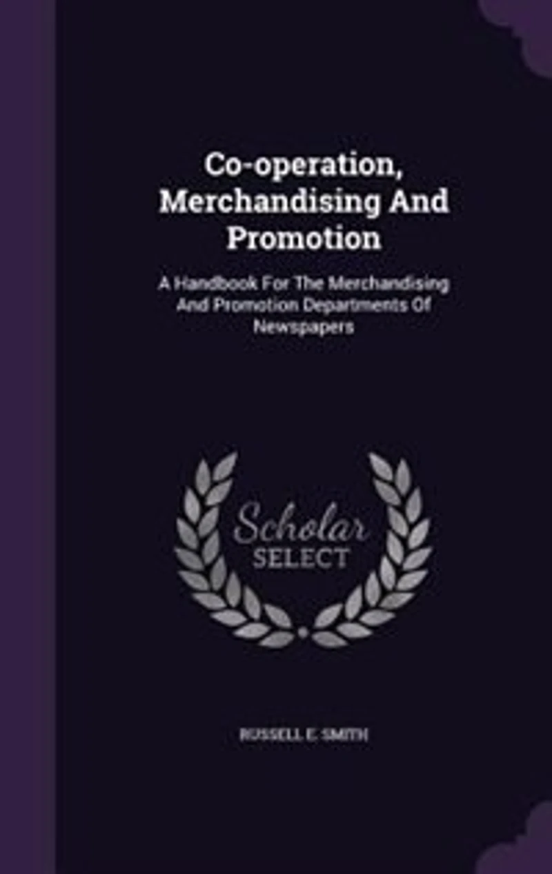 Co-operation, Merchandising And Promotion: A Handbook For The Promotion Departments Of Newspapers
