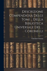 Descrizione Compendiosa Delgi Tomi ... Della Biblioteca Universale Del ... Coronelli