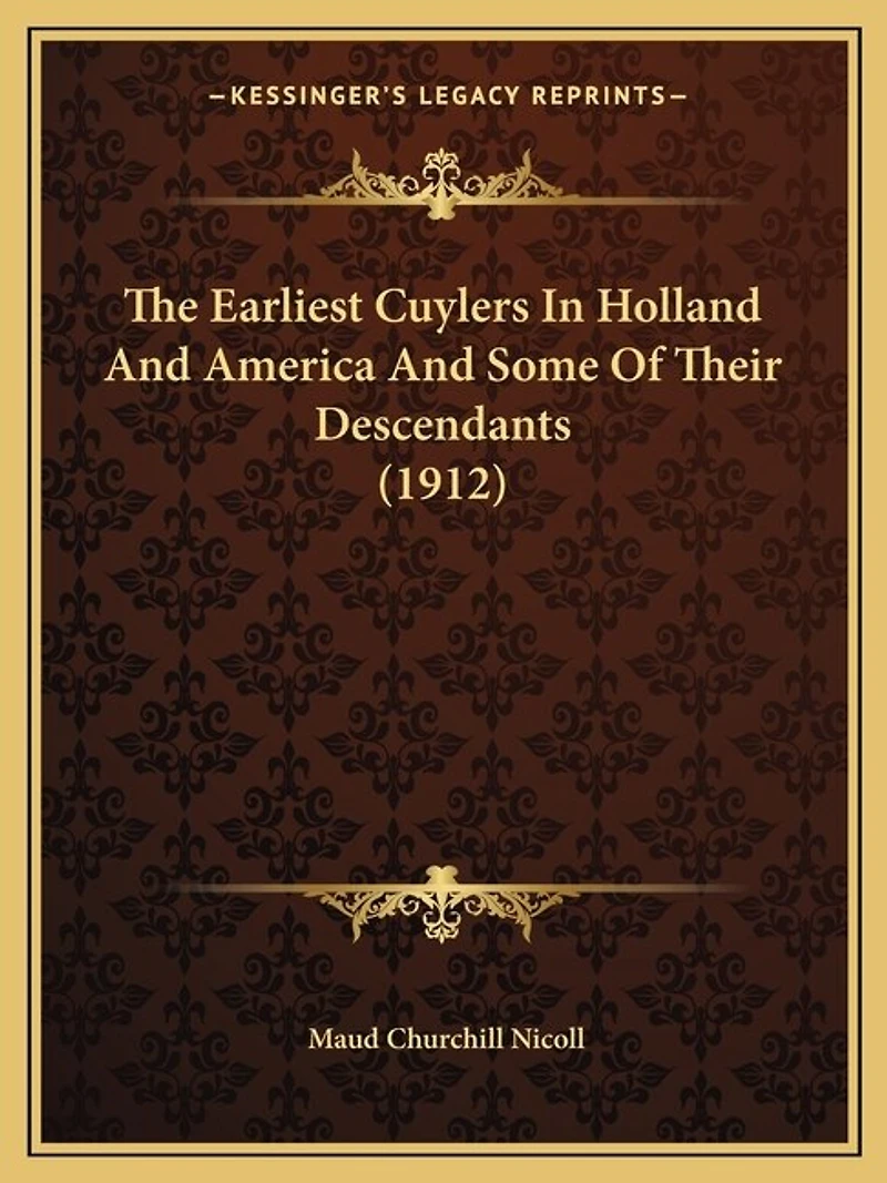The Earliest Cuylers In Holland And America And Some Of Their Descendants (1912)