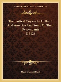 The Earliest Cuylers In Holland And America And Some Of Their Descendants (1912)