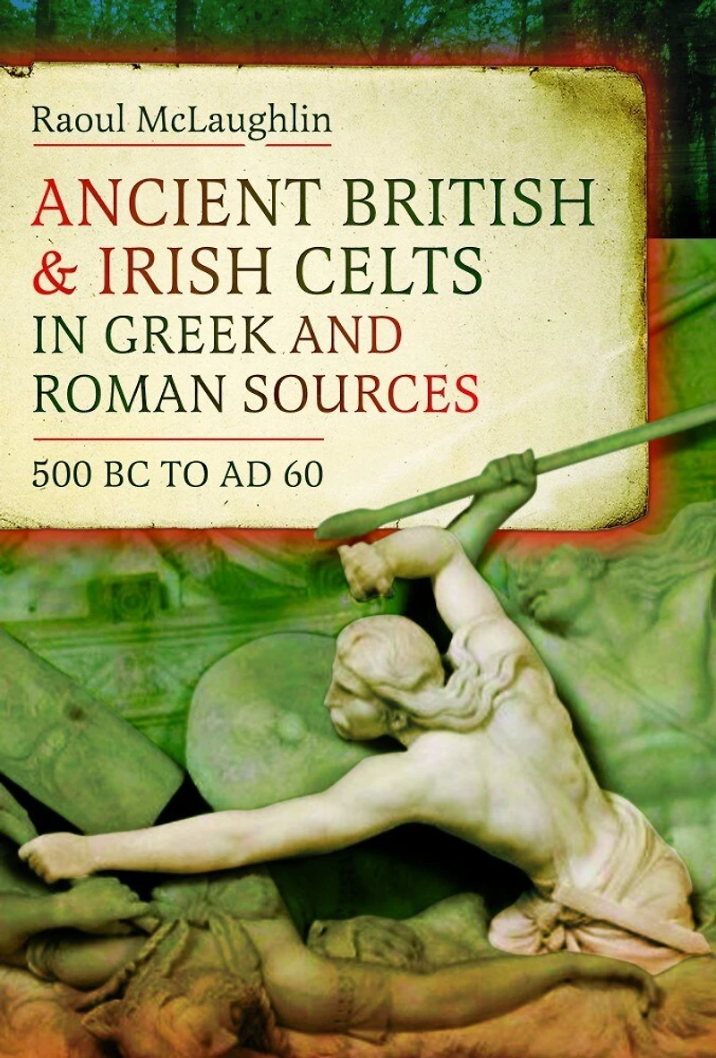 Ancient British and Irish Celts Greek Roman Sources (500 BC-AD 60)