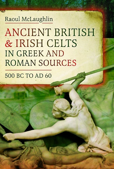 Ancient British and Irish Celts Greek Roman Sources (500 BC-AD 60)