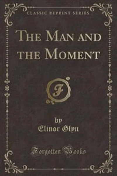The Man and the Moment (Classic Reprint)