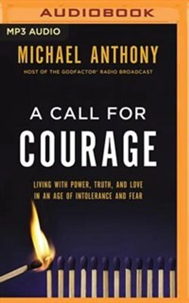 A Call For Courage: Living With Power, Truth, And Love In An Age Of Intolerance And Fear