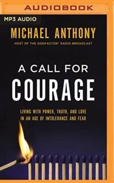 A Call For Courage: Living With Power, Truth, And Love In An Age Of Intolerance And Fear