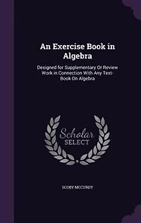 An Exercise Book in Algebra: Designed for Supplementary Or Review Work in Connection With Any Text-Book On Algebra