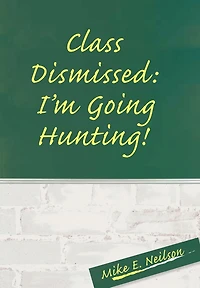 Class Dismissed: I'm Going Hunting!