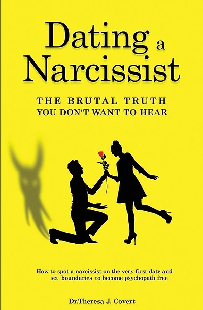 Dating A Narcissist - The Brutal Truth You Don't Want To Hear: How To Spot A Narcissist On The Very First Date And Set Boundaries To Become Psychopath Free