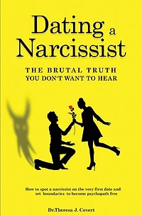 Dating A Narcissist - The Brutal Truth You Don't Want To Hear: How To Spot A Narcissist On The Very First Date And Set Boundaries To Become Psychopath Free