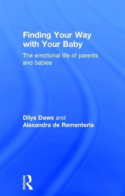 Finding Your Way with Baby: The Emotional Life of Parents and Babies