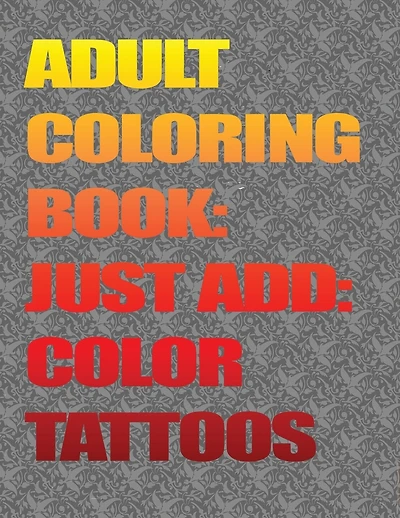 Adult Coloring Books-Just Add Color: Tattoos: Adult Coloring Books-Just Add Color: Tattoos