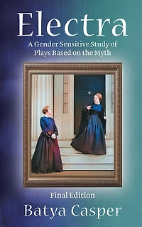 Electra: A Gender Sensitive Study of the Plays Based on the Myth: Final Edition