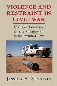 Violence and Restraint Civil War: Civilian Targeting the Shadow of International Law