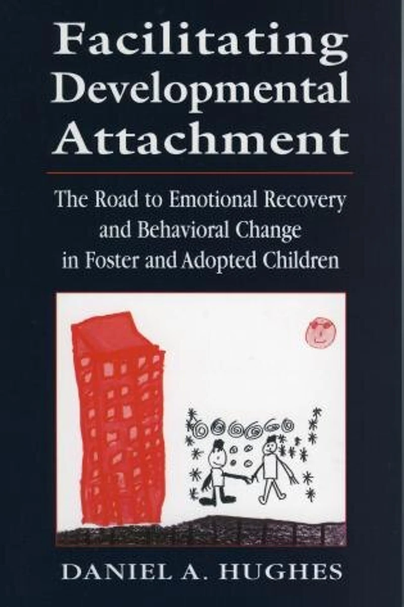 Facilitating Developmental Attachment: The Road to Emotional Recovery and Behavioral Change Foster Adopted Childr: Children