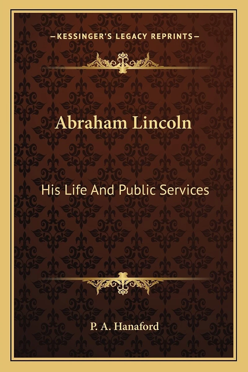 Abraham Lincoln: His Life And Public Services