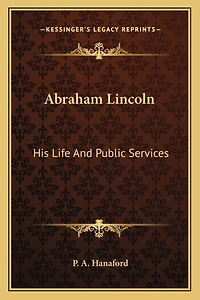 Abraham Lincoln: His Life And Public Services